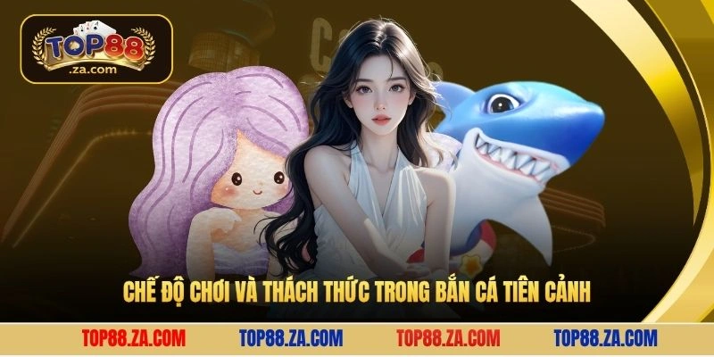 Chế độ chơi và thách thức trong bắn cá tiên cảnh
