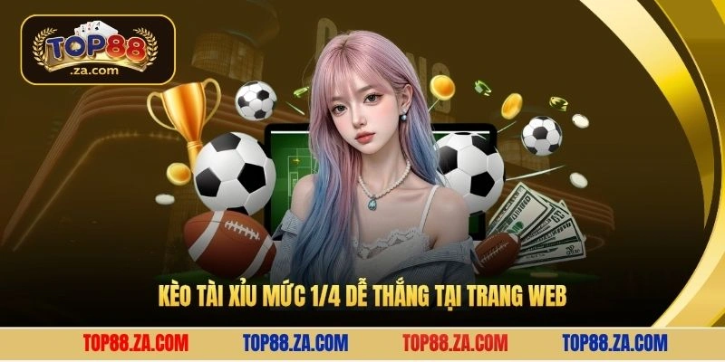 Kèo tài xỉu mức 1/4 dễ thắng tại trang web