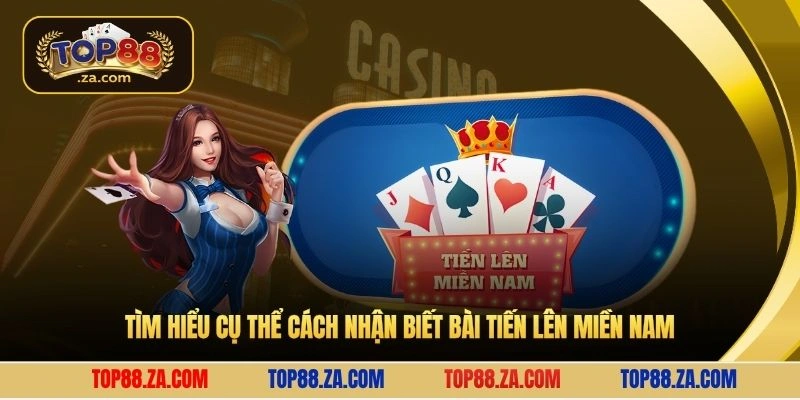 Tìm hiểu cụ thể cách nhận biết bài tiến lên miền Nam